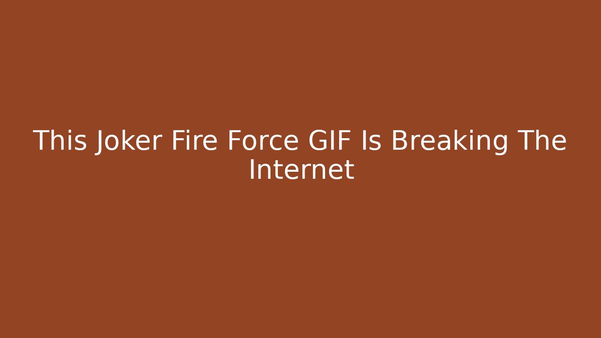 This Joker Fire Force GIF Is Breaking The Internet