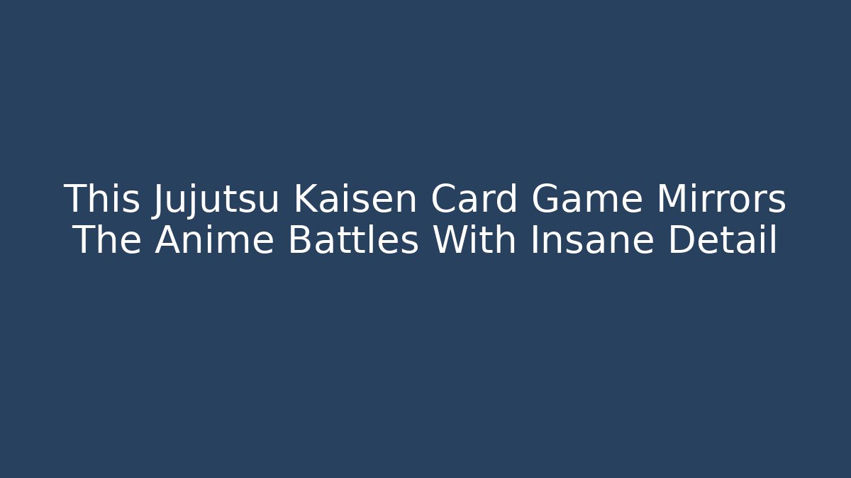 This Jujutsu Kaisen Card Game Mirrors The Anime Battles With Insane Detail