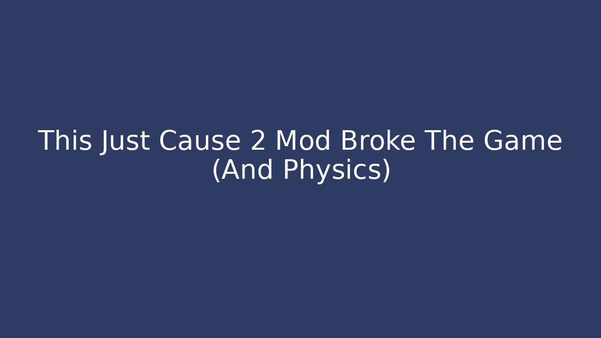 This Just Cause 2 Mod Broke The Game (And Physics)