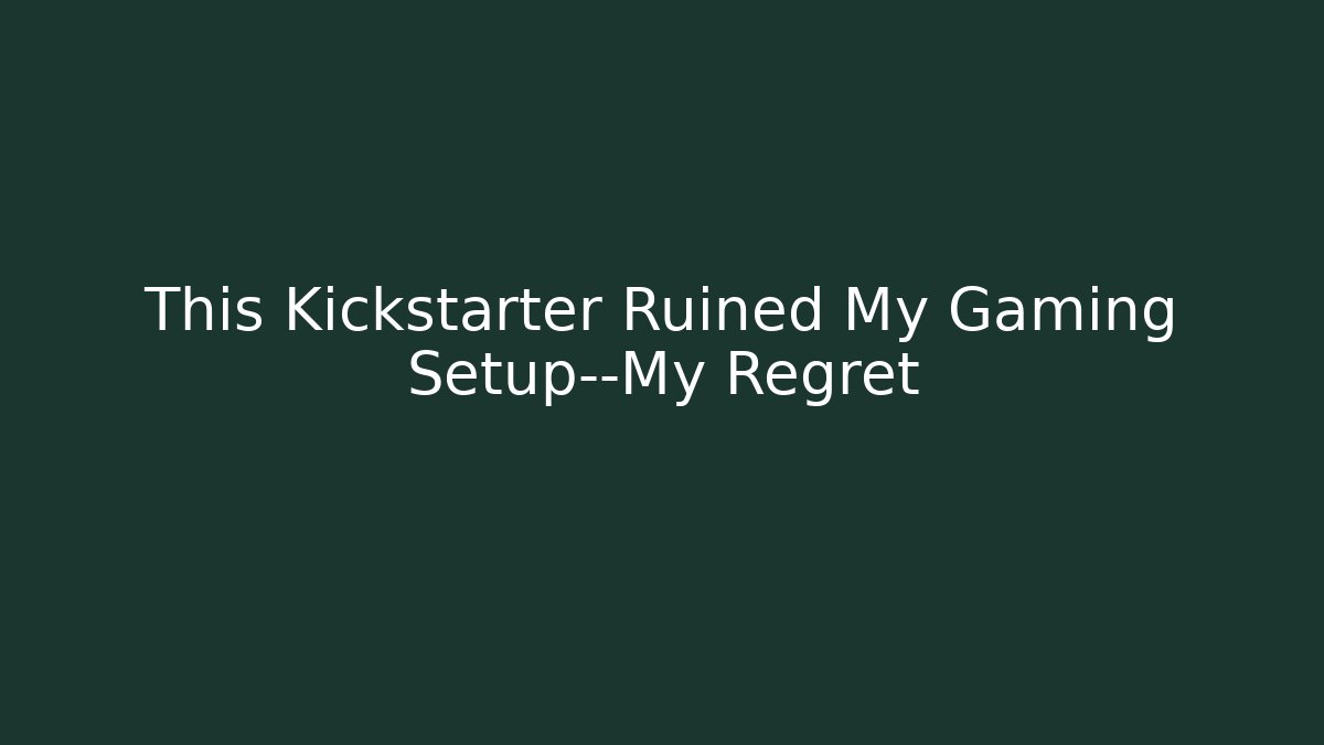 This Kickstarter Ruined My Gaming Setup—My Regret