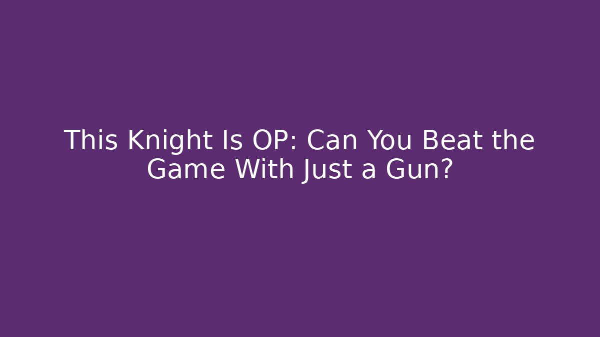 This Knight Is OP: Can You Beat the Game With Just a Gun?