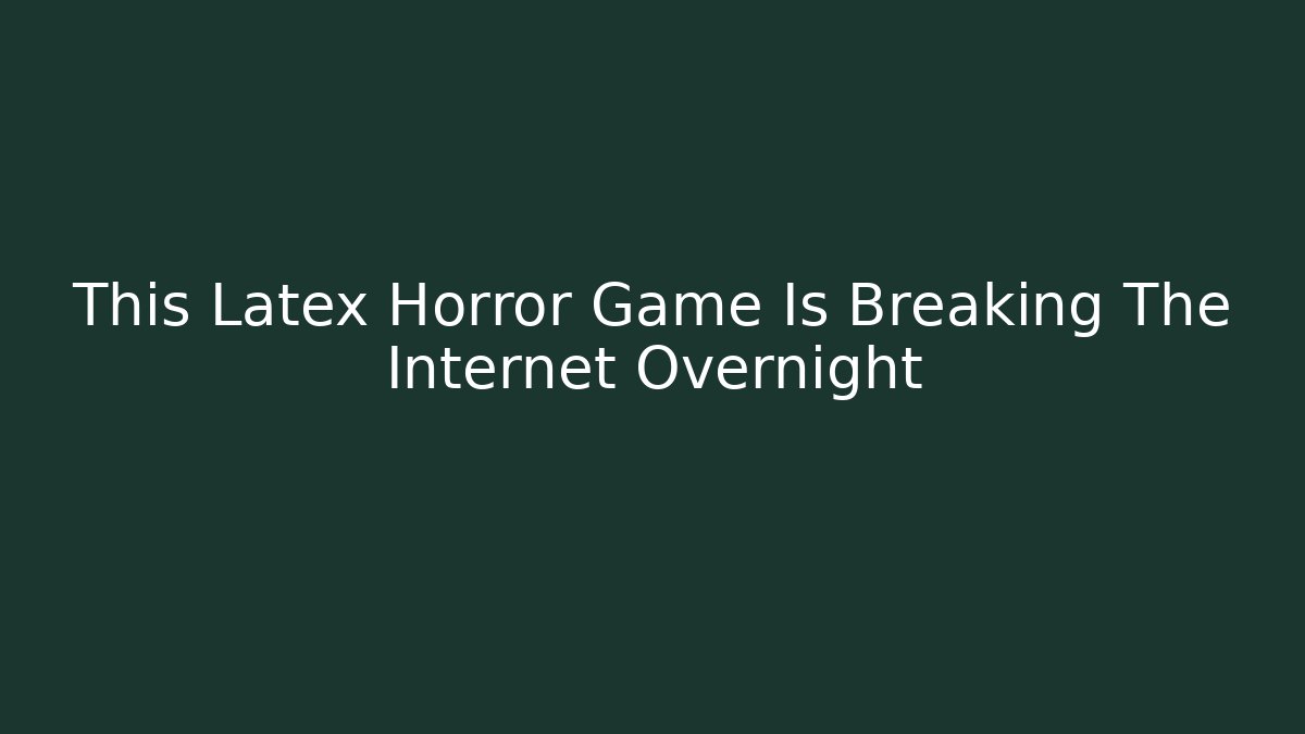 This Latex Horror Game Is Breaking The Internet Overnight - The Family Holidays