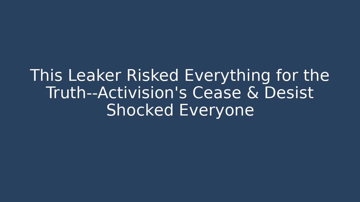 This Leaker Risked Everything for the Truth—Activision's Cease & Desist Shocked Everyone