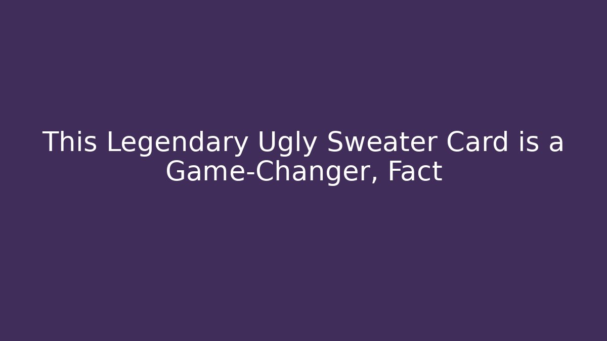 This Legendary Ugly Sweater Card is a Game-Changer, Fact