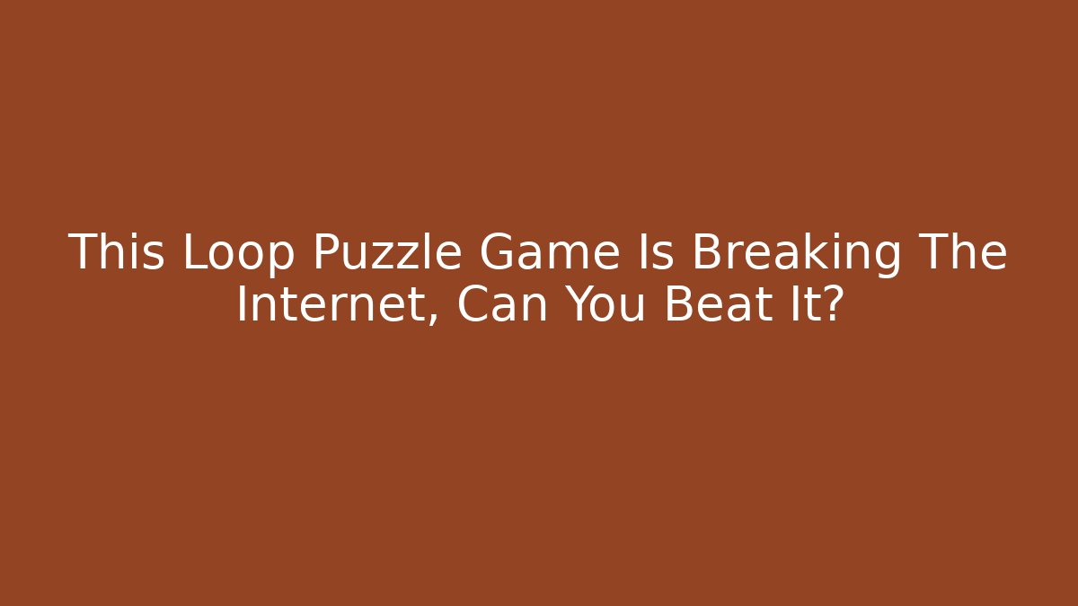 This Loop Puzzle Game Is Breaking The Internet, Can You Beat It? - The Family Holidays
