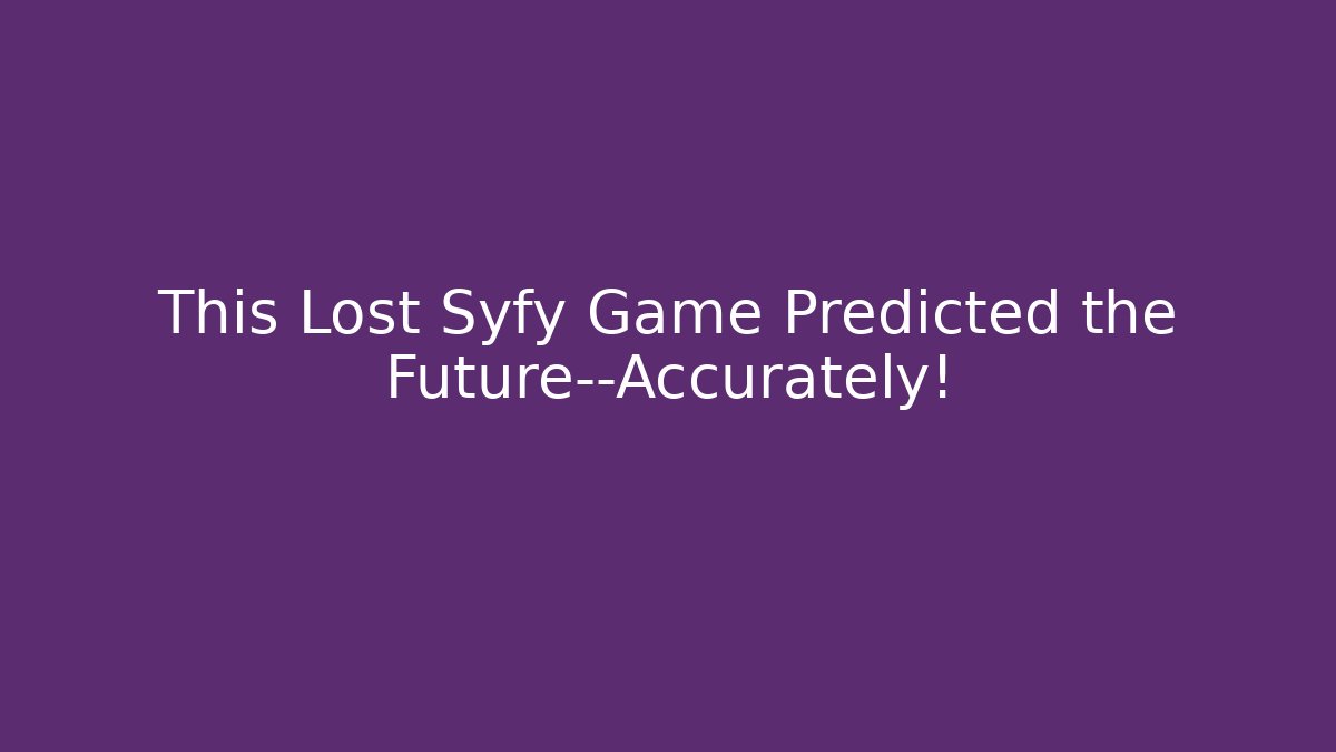 This Lost Syfy Game Predicted the Future—Accurately!