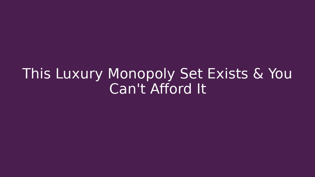This Luxury Monopoly Set Exists & You Can't Afford It