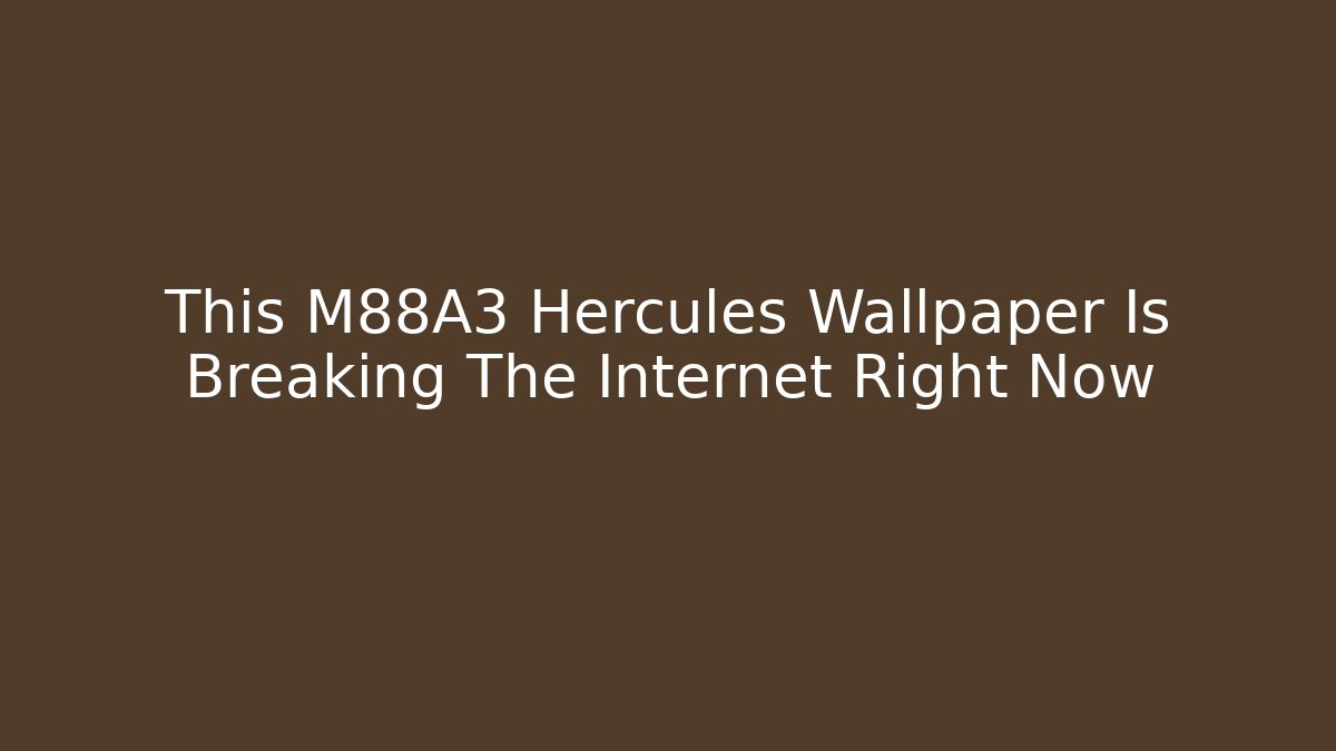 This M88A3 Hercules Wallpaper Is Breaking The Internet Right Now