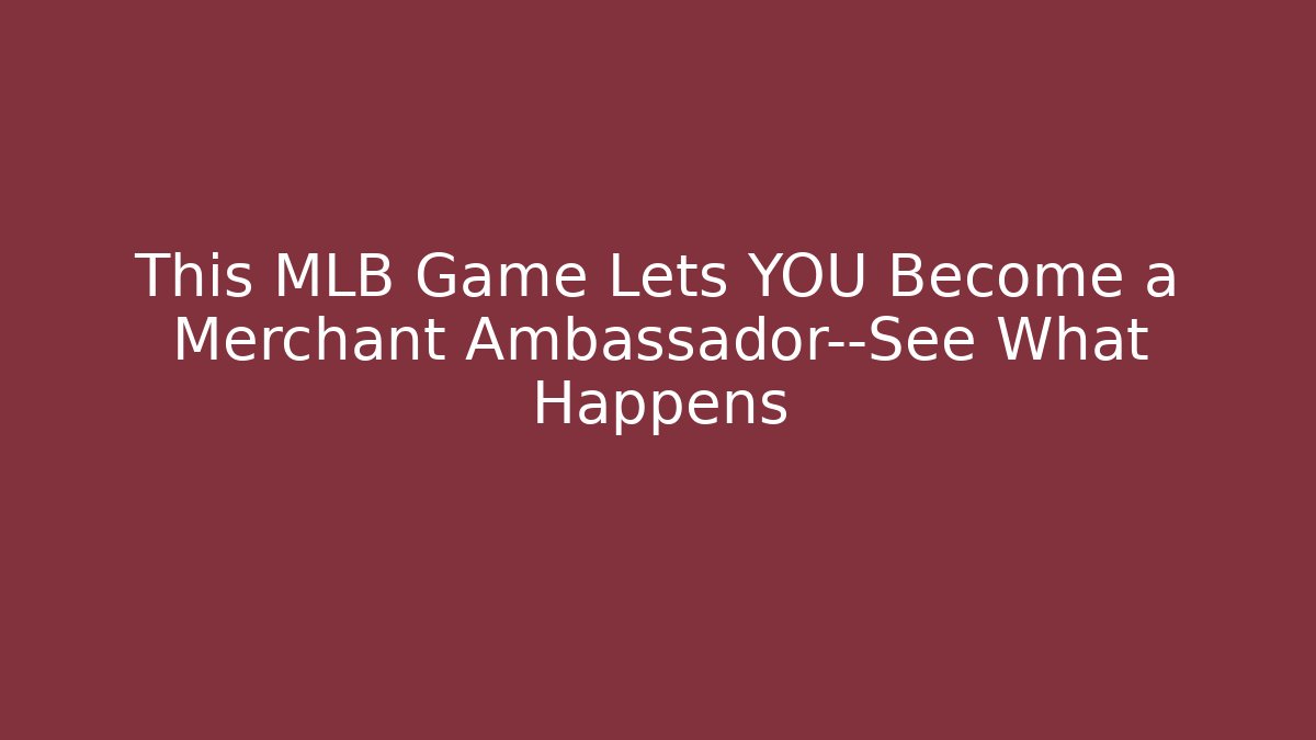 This MLB Game Lets YOU Become a Merchant Ambassador—See What Happens