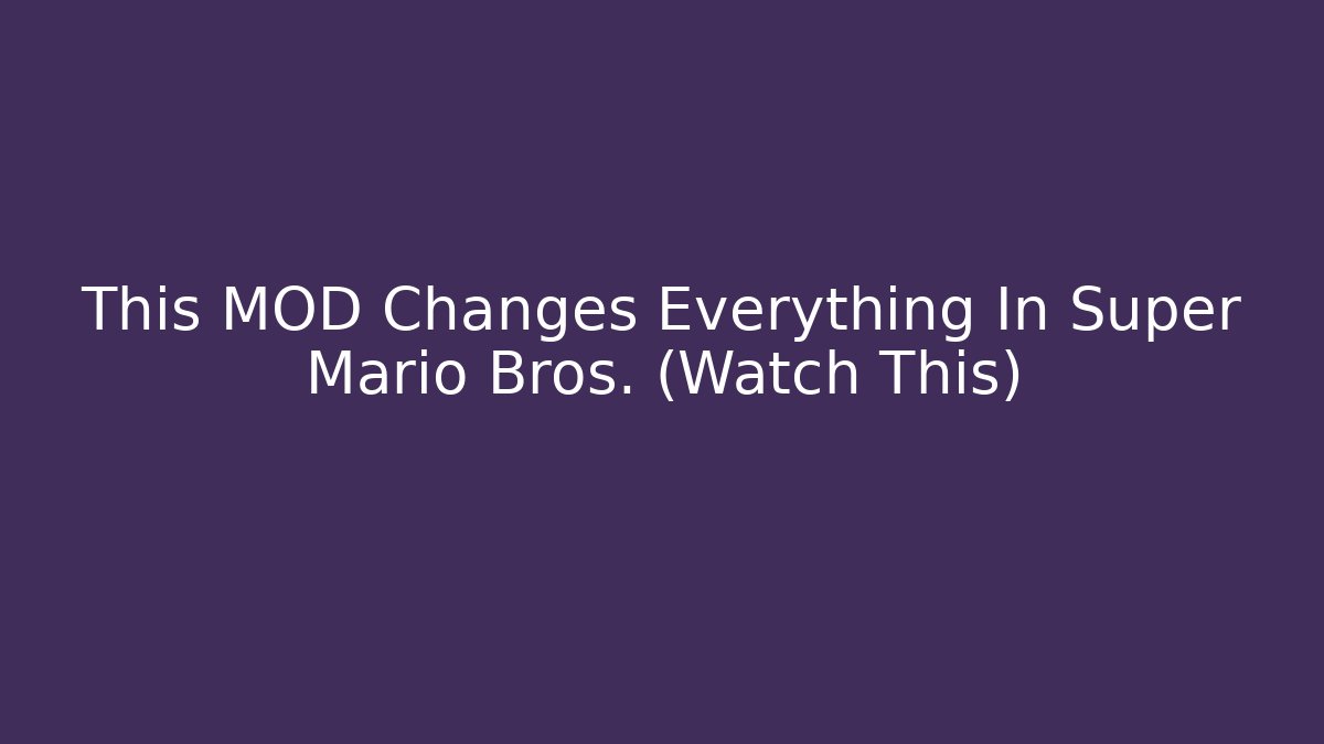 This MOD Changes Everything In Super Mario Bros. (Watch This)