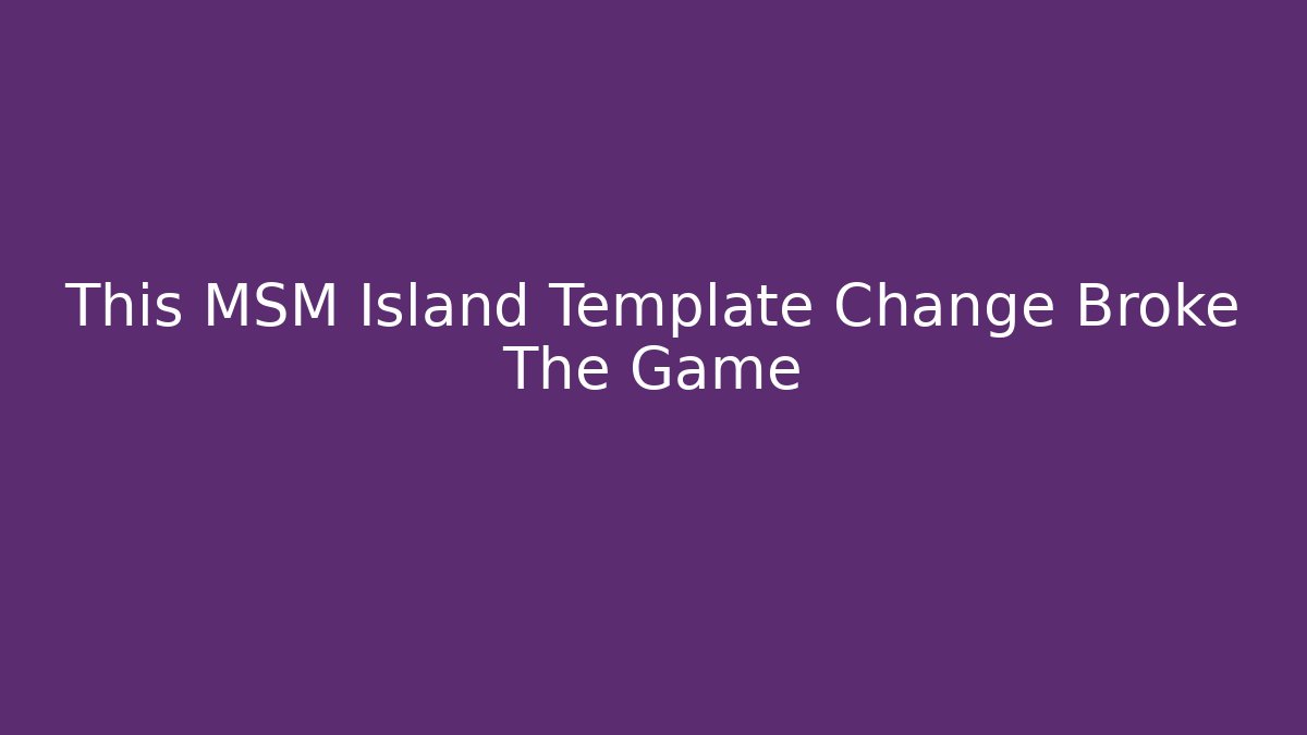 This MSM Island Template Change Broke The Game