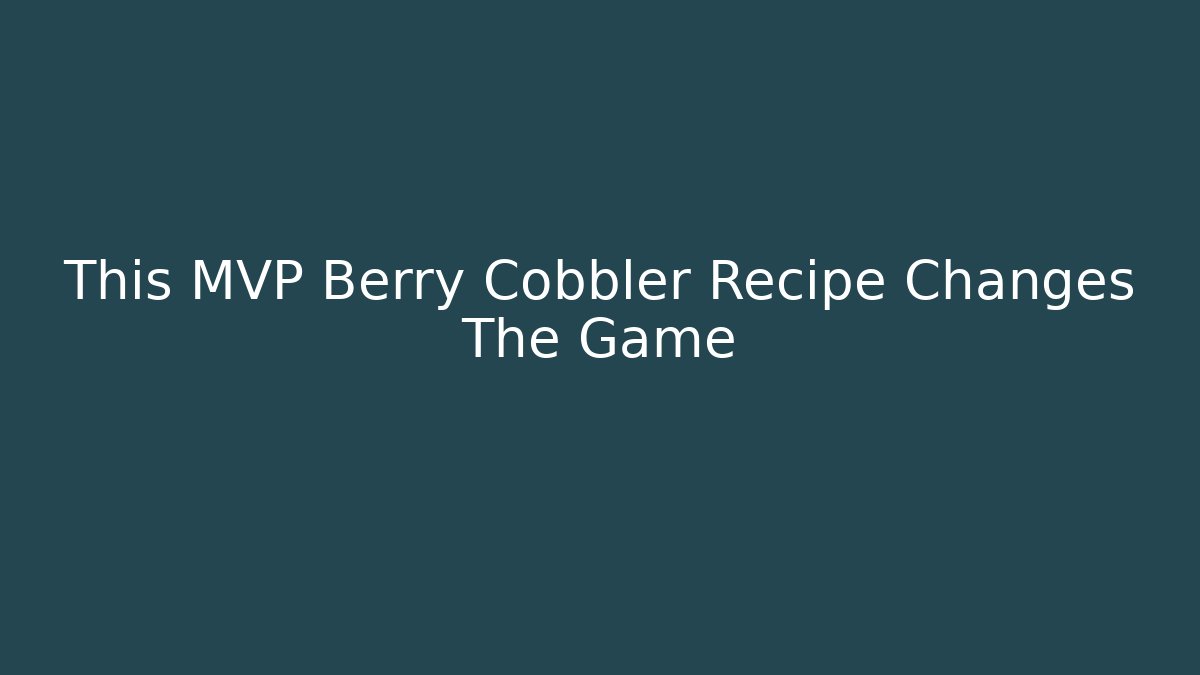 This MVP Berry Cobbler Recipe Changes The Game