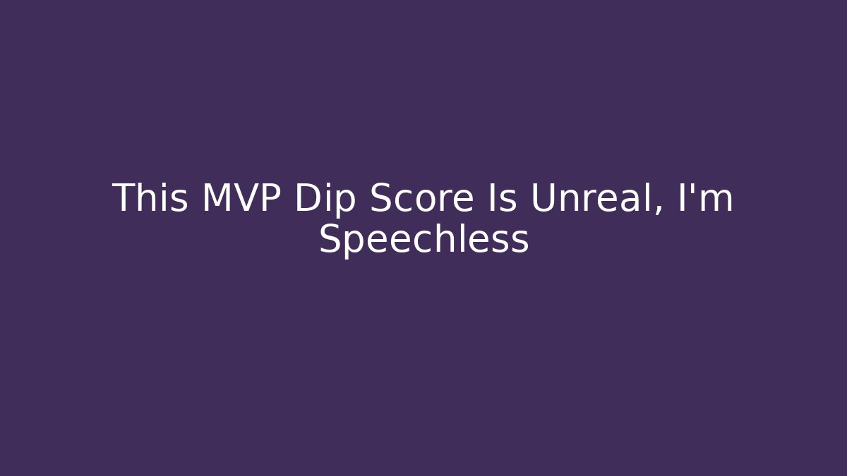 This MVP Dip Score Is Unreal, I'm Speechless
