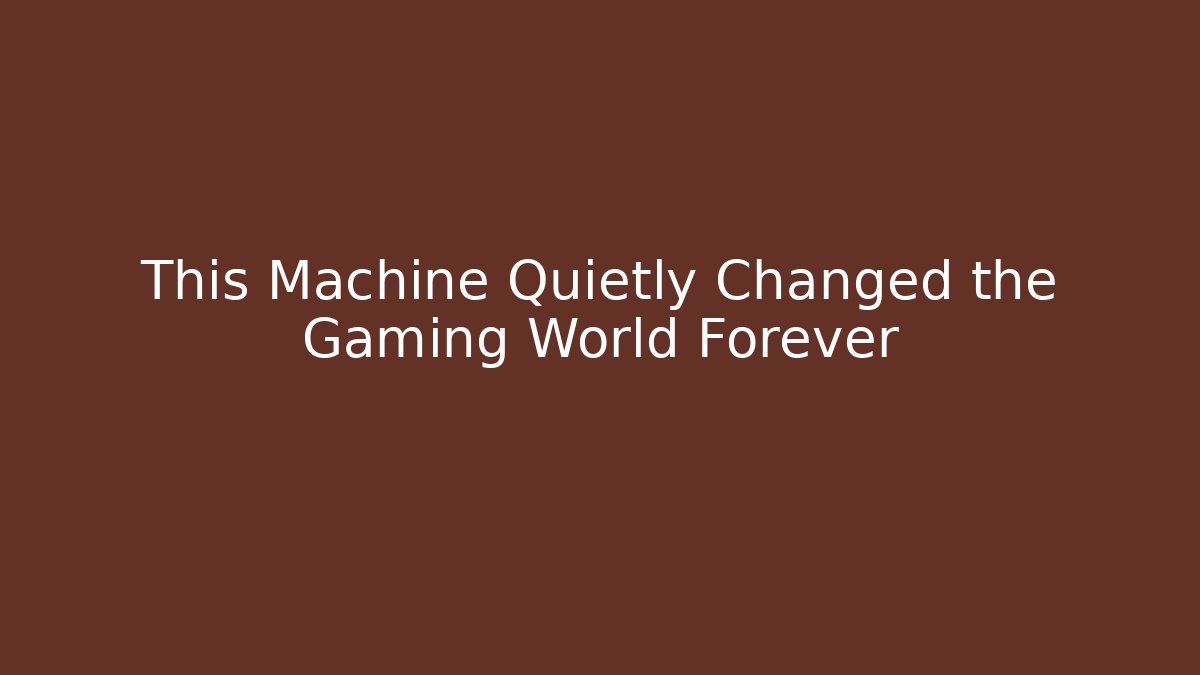 This Machine Quietly Changed the Gaming World Forever