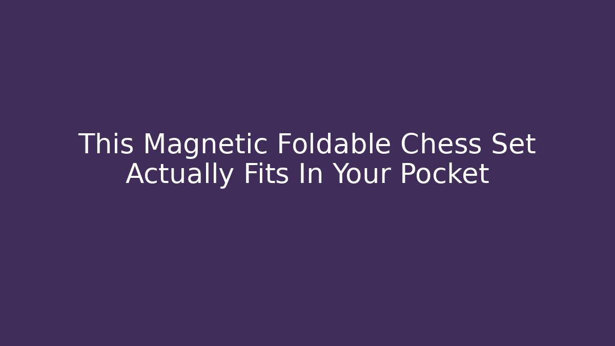 This Magnetic Foldable Chess Set Actually Fits In Your Pocket - The Family Holidays
