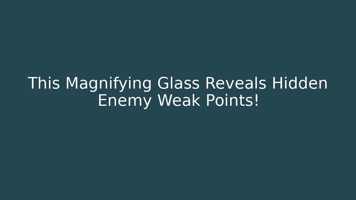 This Magnifying Glass Reveals Hidden Enemy Weak Points!