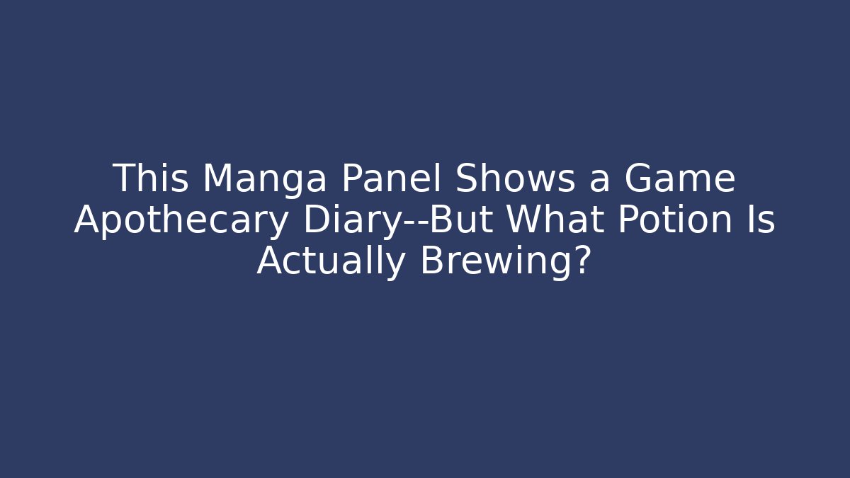 This Manga Panel Shows a Game Apothecary Diary—But What Potion Is Actually Brewing?