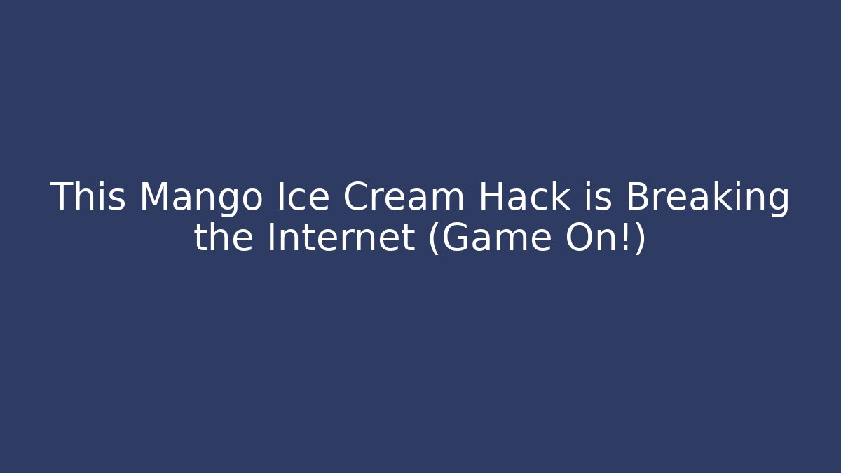 This Mango Ice Cream Hack is Breaking the Internet (Game On!)