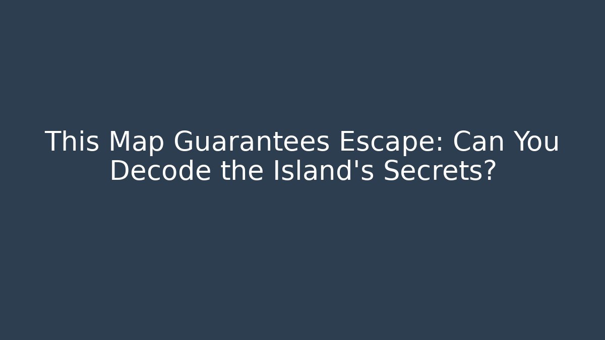 This Map Guarantees Escape: Can You Decode the Island's Secrets? - The Family Holidays