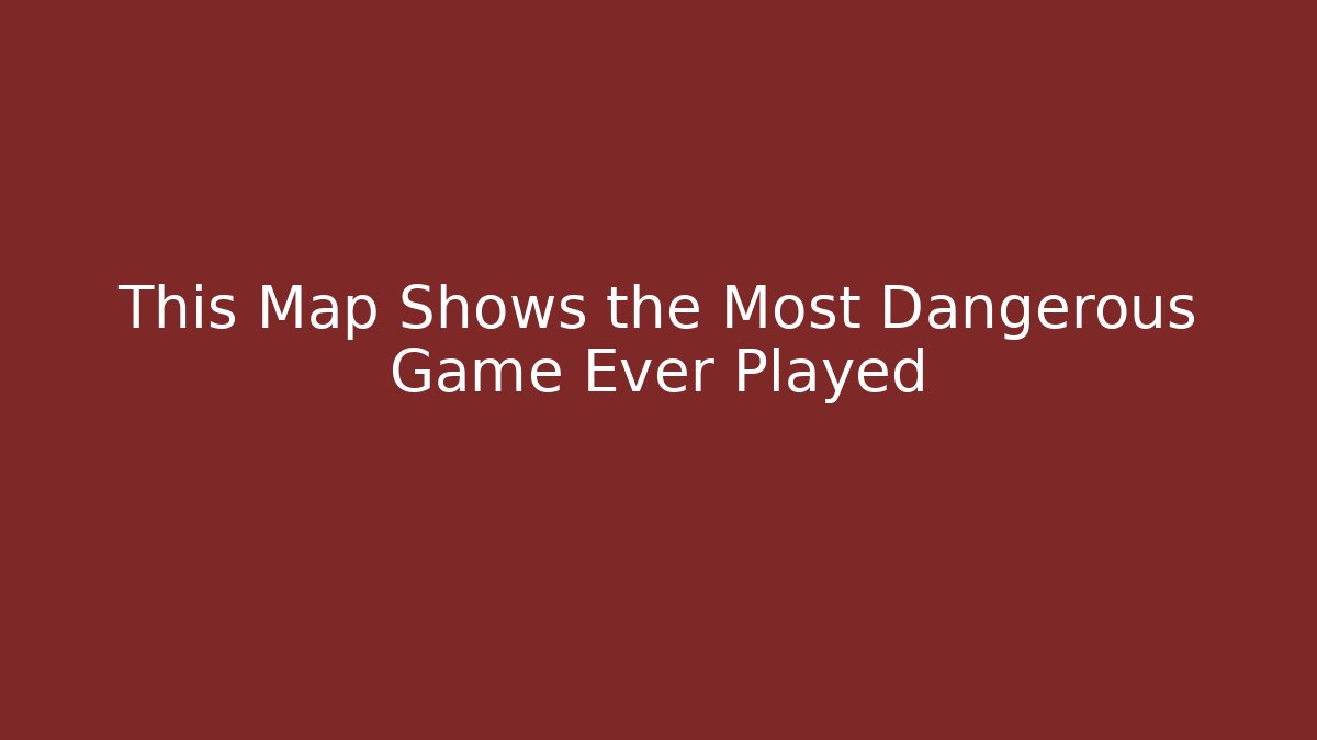 This Map Shows the Most Dangerous Game Ever Played