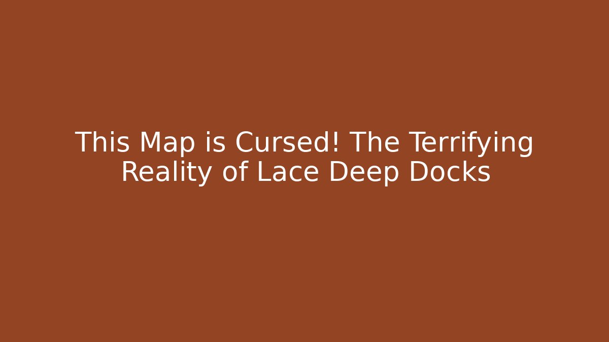 This Map is Cursed! The Terrifying Reality of Lace Deep Docks