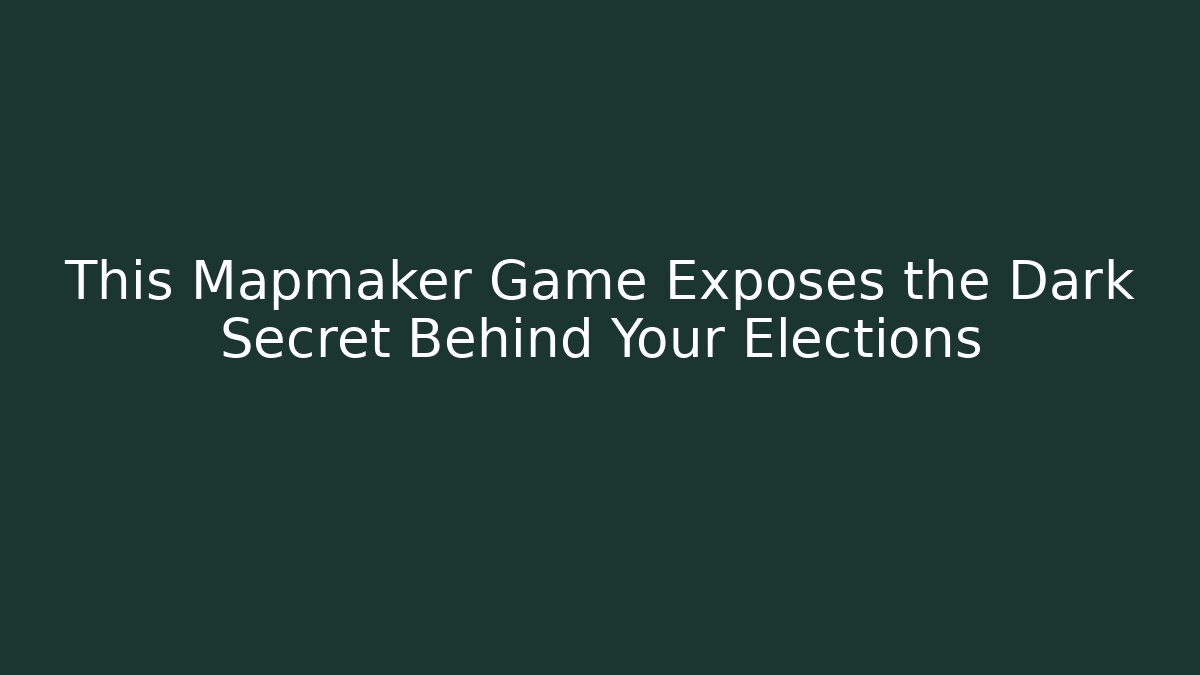 This Mapmaker Game Exposes the Dark Secret Behind Your Elections