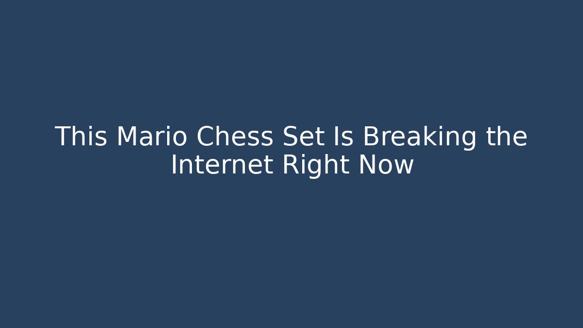 This Mario Chess Set Is Breaking the Internet Right Now - The Family Holidays
