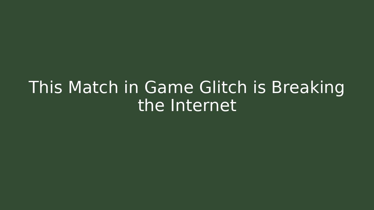 This Match in Game Glitch is Breaking the Internet
