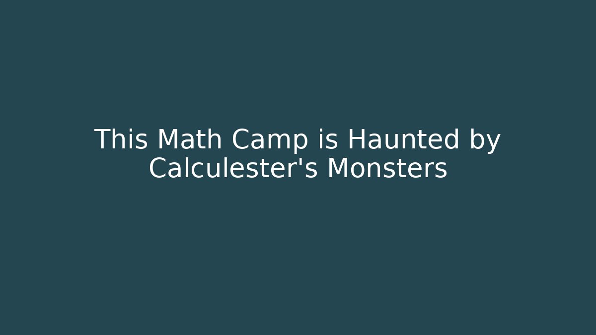This Math Camp is Haunted by Calculester's Monsters