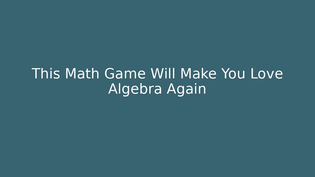This Math Game Will Make You Love Algebra Again - The Family Holidays