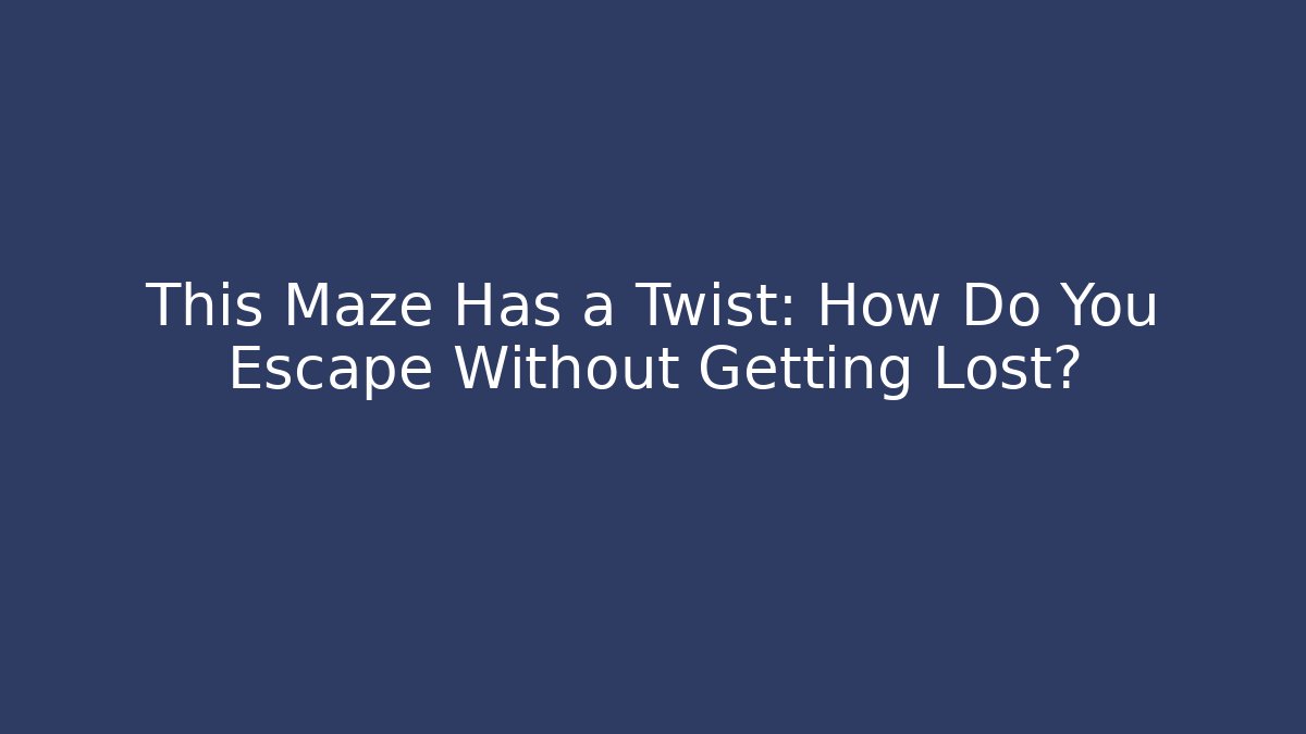 This Maze Has a Twist: How Do You Escape Without Getting Lost? - The Family Holidays