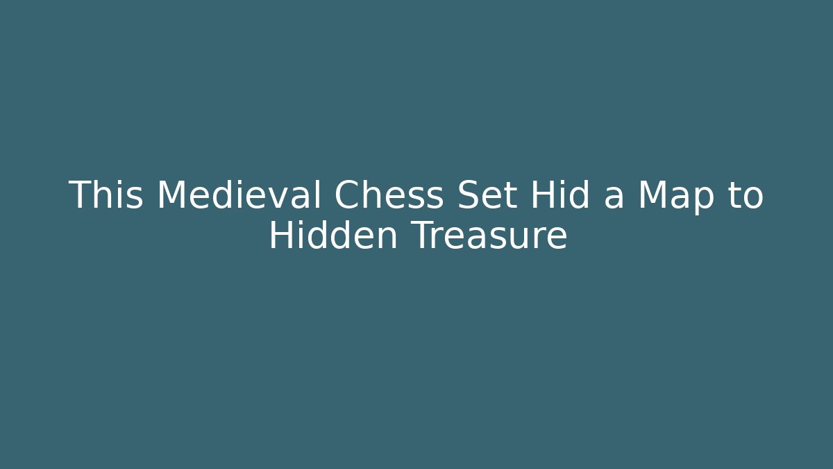 This Medieval Chess Set Hid a Map to Hidden Treasure