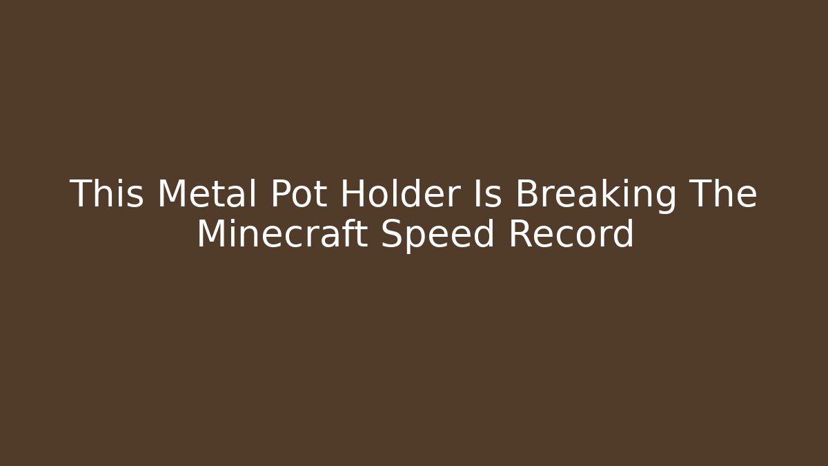 This Metal Pot Holder Is Breaking The Minecraft Speed Record