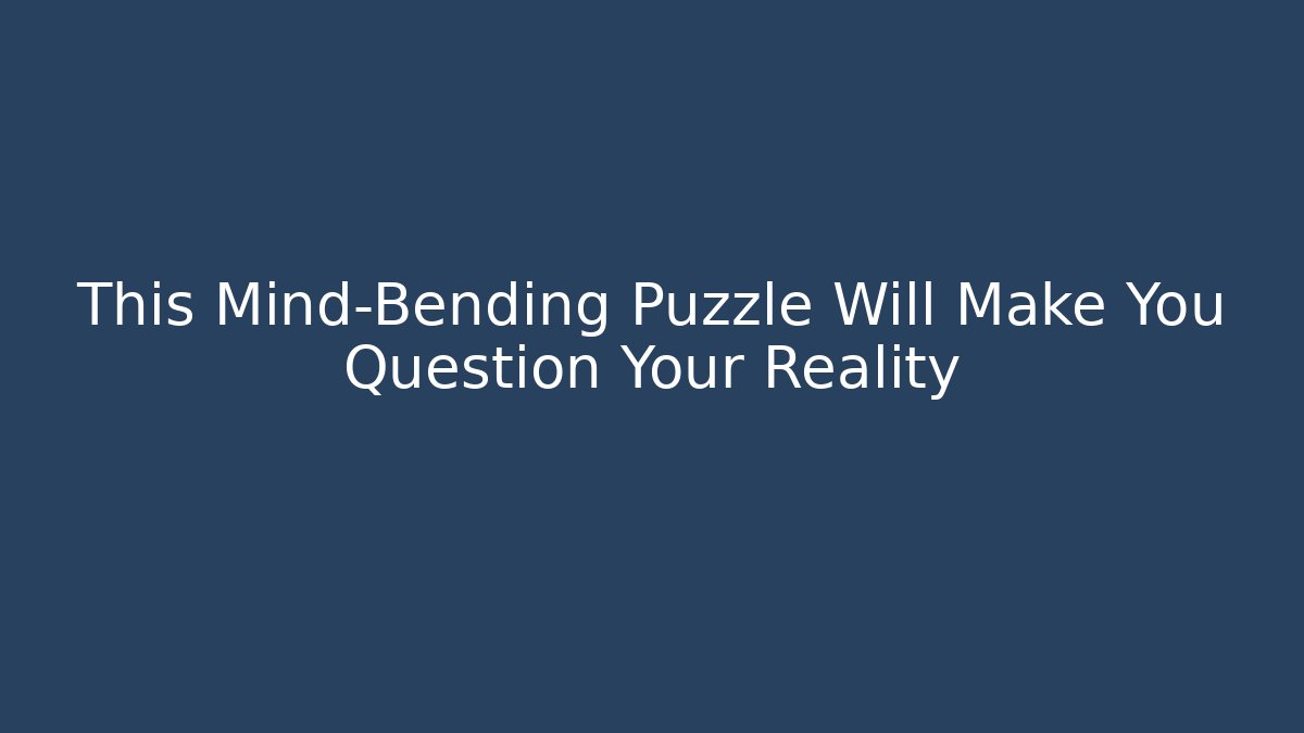 This Mind-Bending Puzzle Will Make You Question Your Reality