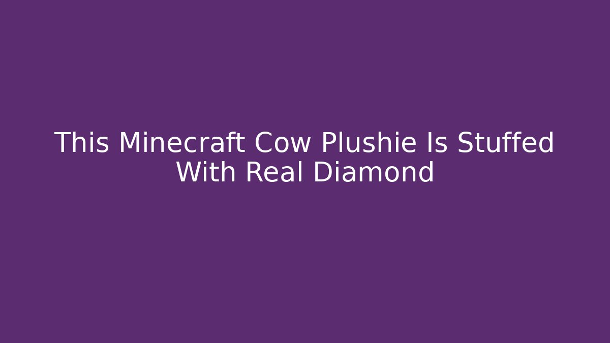 This Minecraft Cow Plushie Is Stuffed With Real Diamond