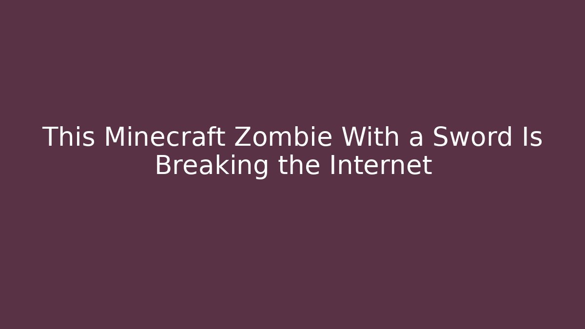 This Minecraft Zombie With a Sword Is Breaking the Internet - The Family Holidays