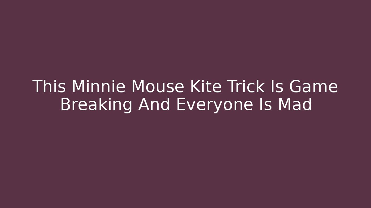 This Minnie Mouse Kite Trick Is Game Breaking And Everyone Is Mad