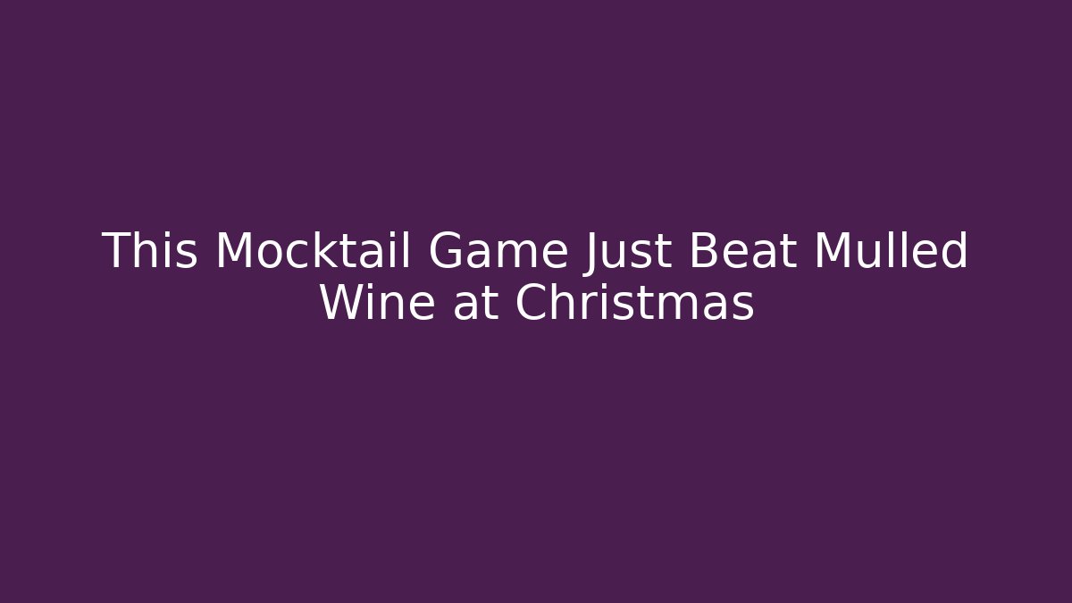 This Mocktail Game Just Beat Mulled Wine at Christmas