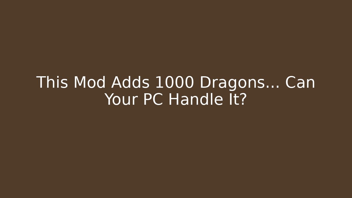 This Mod Adds 1000 Dragons... Can Your PC Handle It?