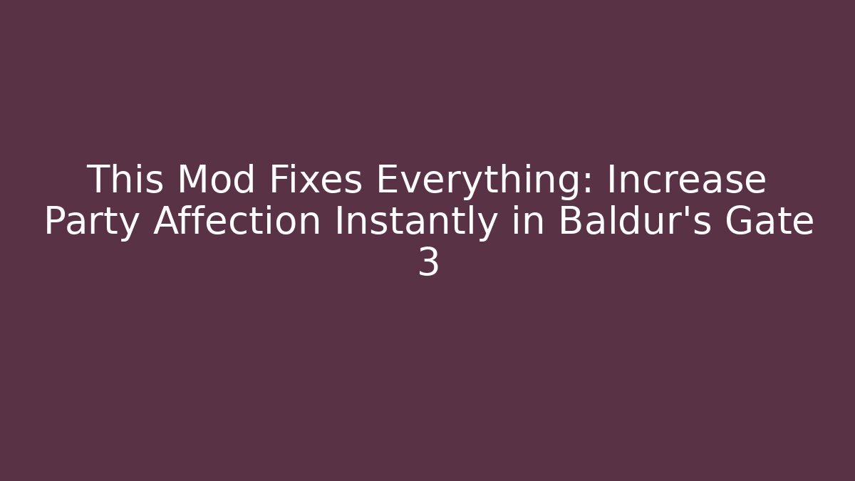 This Mod Fixes Everything: Increase Party Affection Instantly in Baldur's Gate 3