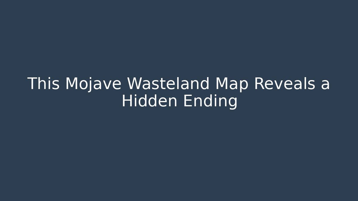 This Mojave Wasteland Map Reveals a Hidden Ending