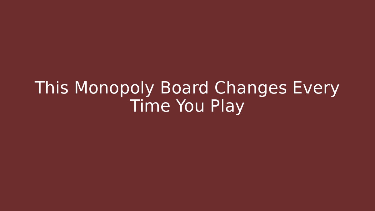 This Monopoly Board Changes Every Time You Play