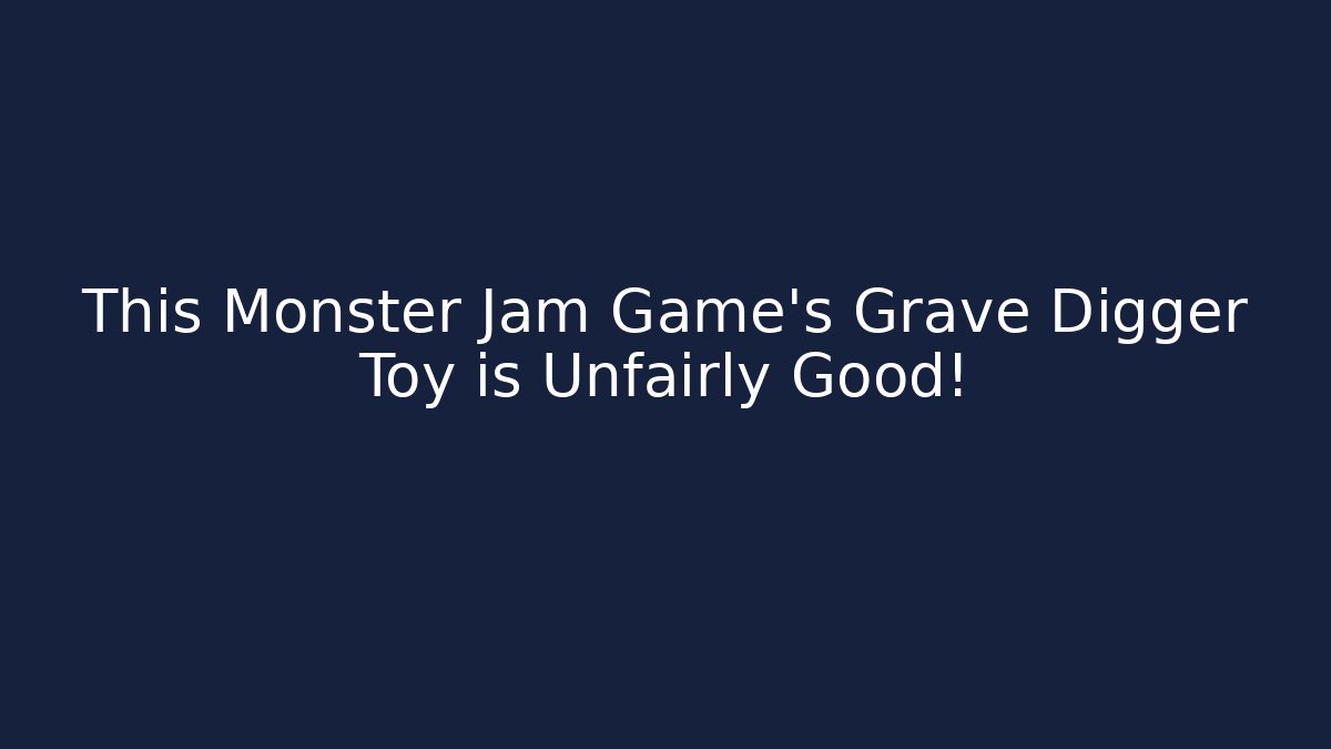 This Monster Jam Game's Grave Digger Toy is Unfairly Good!