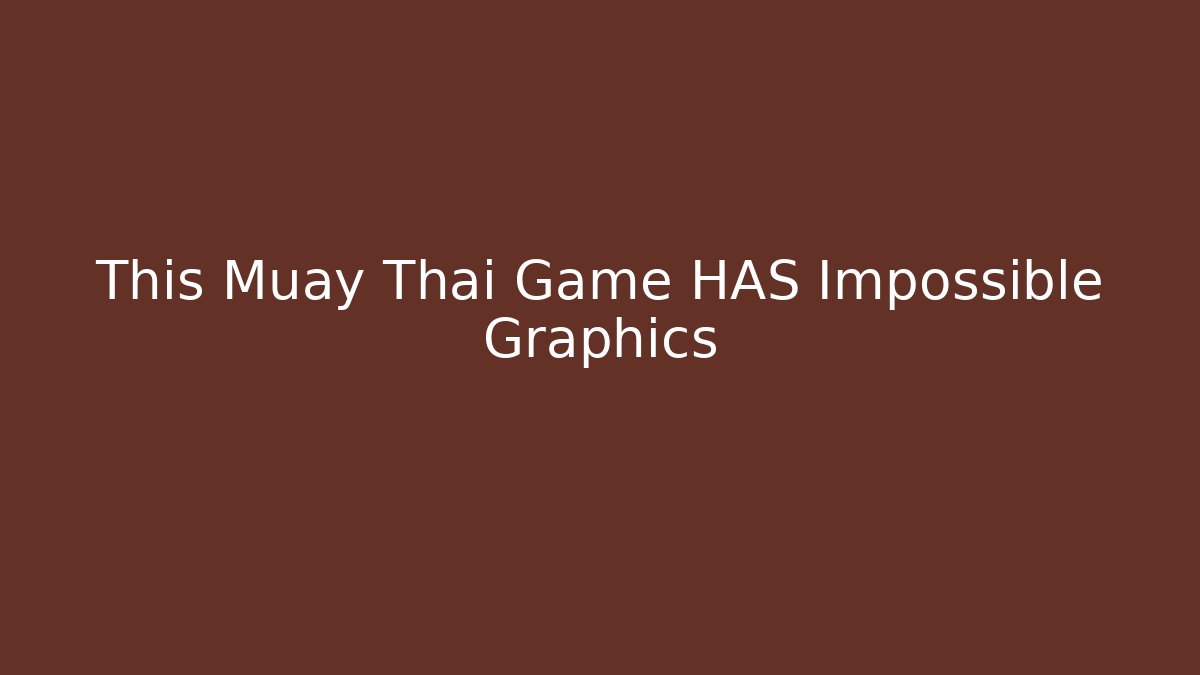 This Muay Thai Game HAS Impossible Graphics