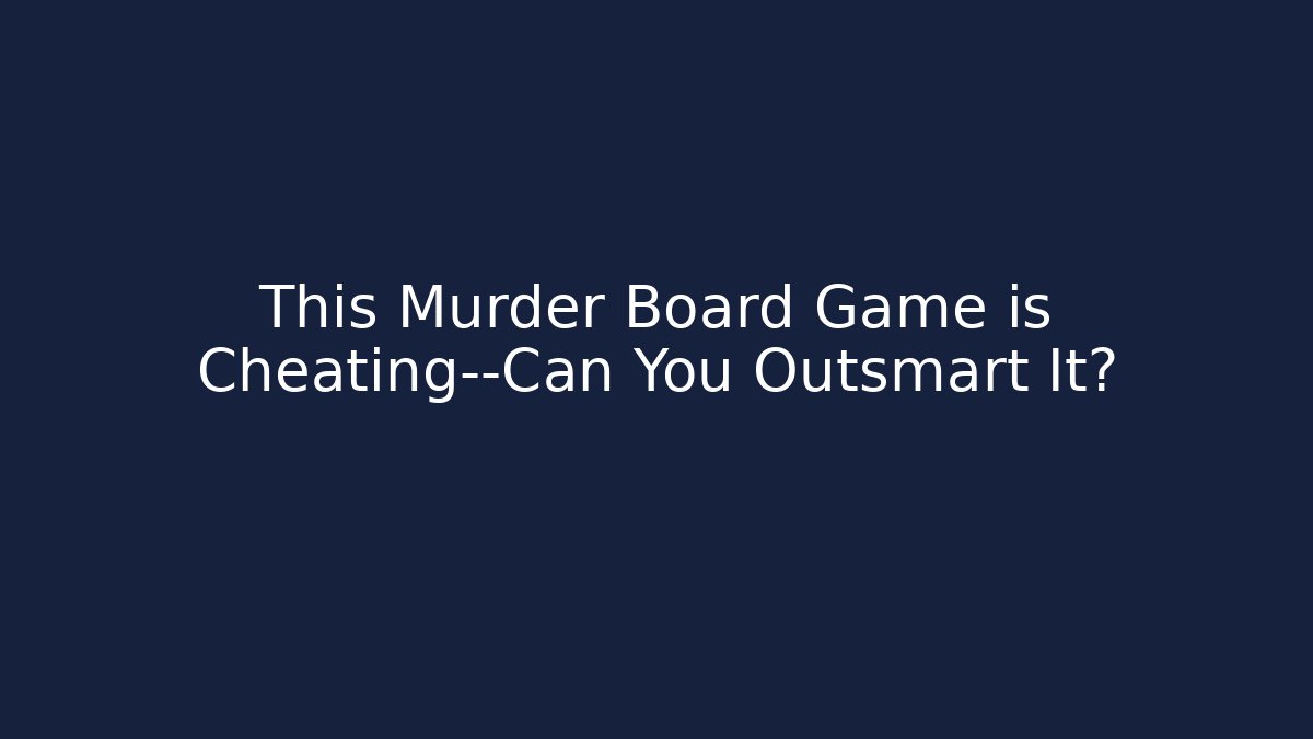 This Murder Board Game is Cheating—Can You Outsmart It?