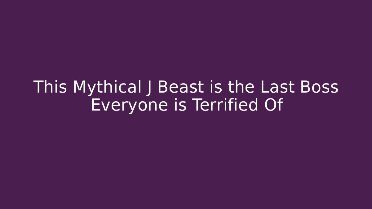 This Mythical J Beast is the Last Boss Everyone is Terrified Of
