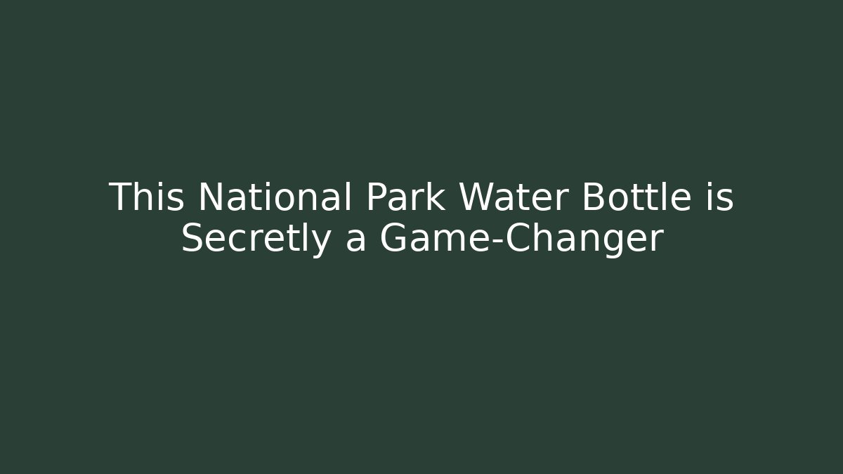 This National Park Water Bottle is Secretly a Game-Changer
