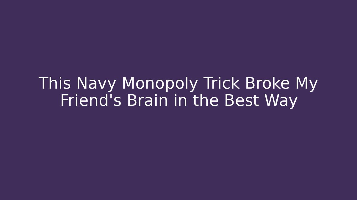 This Navy Monopoly Trick Broke My Friend's Brain in the Best Way