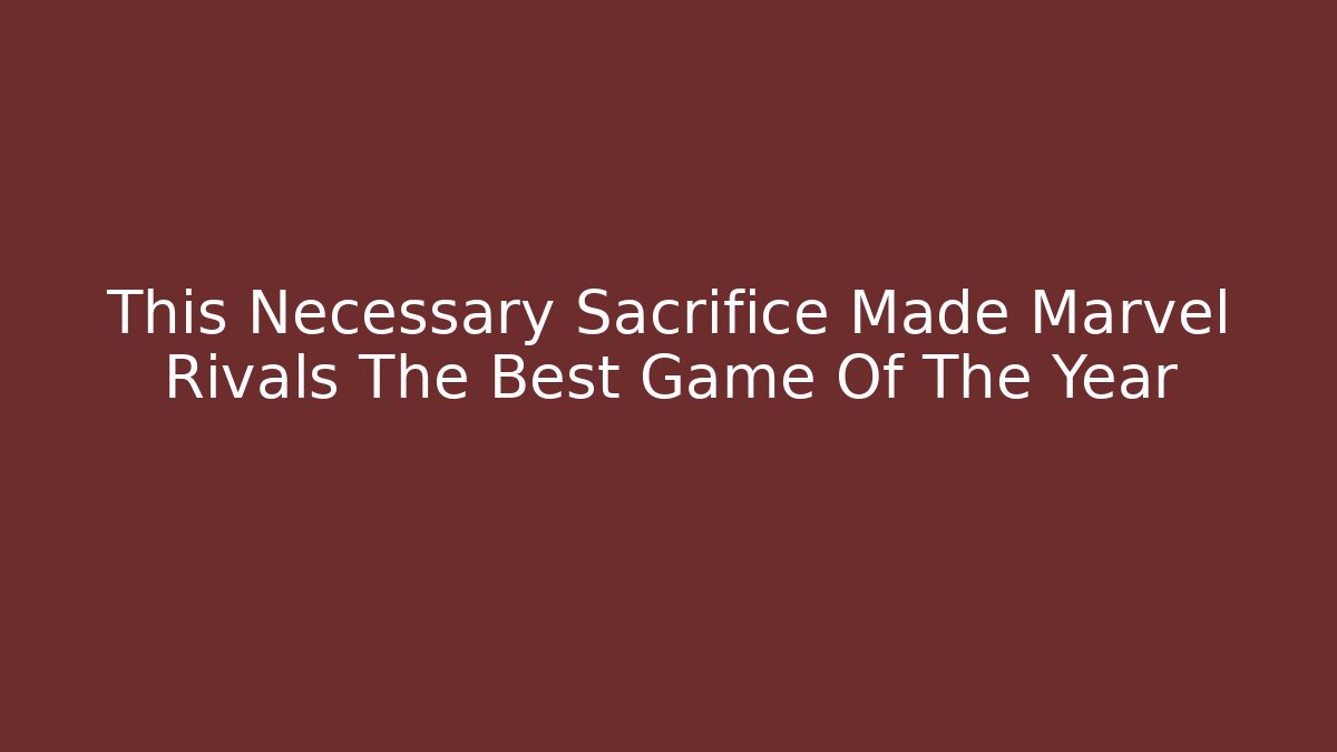 This Necessary Sacrifice Made Marvel Rivals The Best Game Of The Year