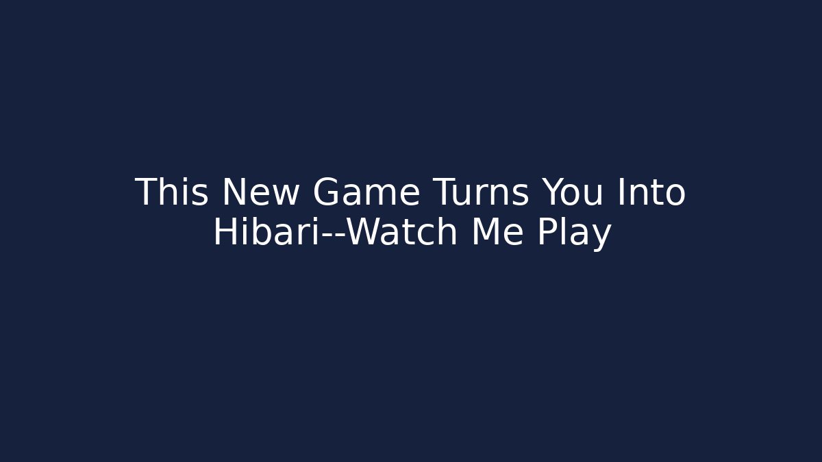This New Game Turns You Into Hibari—Watch Me Play